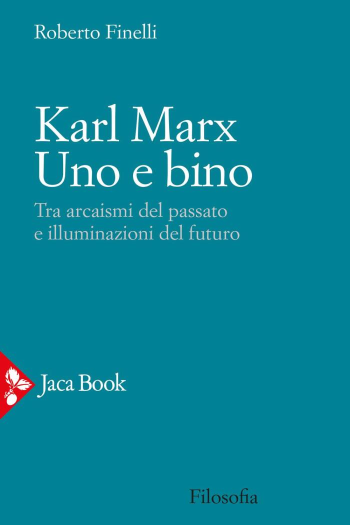 Karl Marx. Uno E Bino: Tra Arcaismi Del Passato E Illuminazioni Del Futuro
