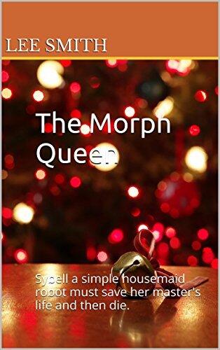 The Morph Queen: Sybell a simple housemaid robot must save her master's life and then die.