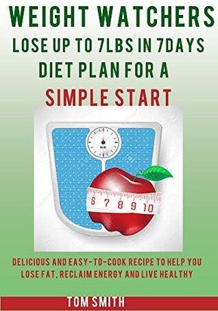 WEIGHT WATCHERS: Lose up to 7LBS in 7Days Diet Plan for a Simple Start: Delicious and Easy-to-Make Recipes to Help You Lose Fat, Reclaim Energy and Live Healthy