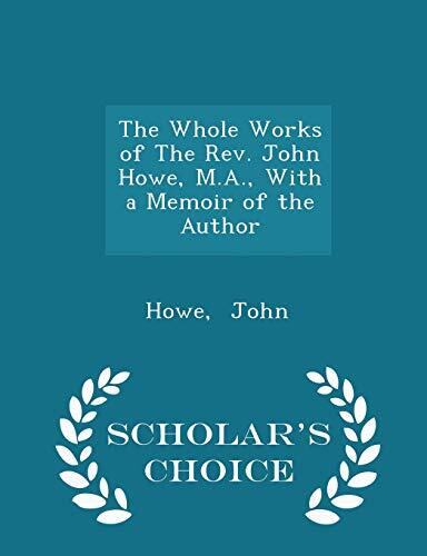 The Whole Works of The Rev. John Howe, M.A., With a Memoir of the Author - Scholar's Choice Edition