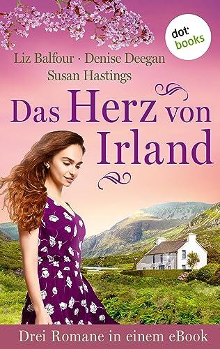 Das Herz von Irland: Drei Romane in einem eBook: »Das Lied von Irland«, »Sommerwind in Irland« »Irische Träume«