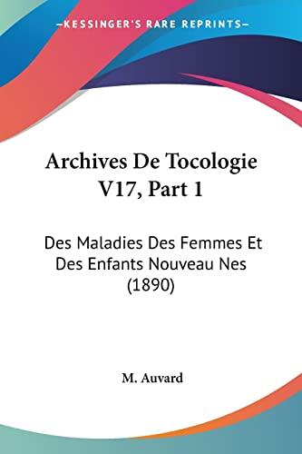 Archives De Tocologie V17, Part 1: Des Maladies Des Femmes Et Des Enfants Nouveau Nes