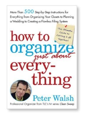 How to Organize (Just About) Everything: More Than 500 Step-By-Step Instructions for Everything from Organizing Your Closets to Planning a Wedding to [HT ORGANIZE (JUST ABOUT) EVERY]