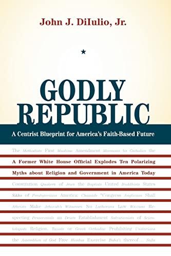 Godly Republic: A Centrist Blueprint for America's Faith-Based Future