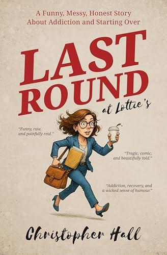 Last Round at Lottie's: A Funny, Messy, Honest Story About Addiction and Starting Over