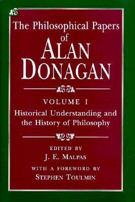 The Philosophical Papers of Alan Donagan 1: Historical Understanding & the History of Philosophy