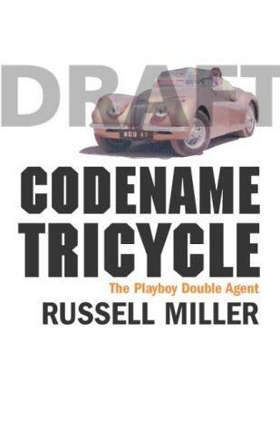 Codename Tricycle. The True Story of the Second World War"s most extraordinary Double Agent