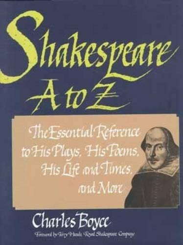 Shakespeare A to Z: The Essential Reference to His Plays, His Poems, His Life and Times