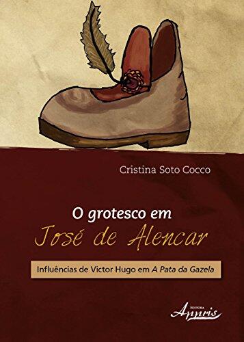 O Grotesco em José de Alencar. Influências de Victor Hugo em a Pata da Gazela