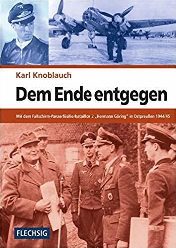 Dem Ende Entgegen: Mit Dem Fallschirm Panzerfüsilierbataillon 2 "Hermann Göring" In Ostpreußen 1944/45