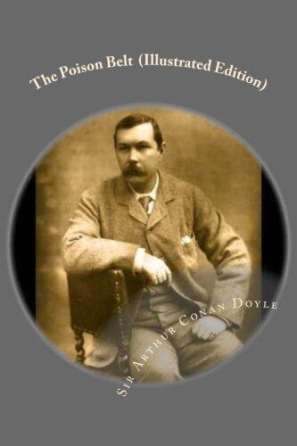The Poison Belt (Illustrated Edition): Being An Account of Another Adventure of Prof. George E. Challenger, Lord John Roxton, Prof. Summerlee, and ... World"