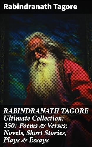 RABINDRANATH TAGORE Ultimate Collection: 350+ Poems & Verses; Novels, Short Stories, Plays & Essays: Enriched edition. Including the Autobiography & Collected Letters