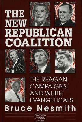 The New Republican Coalition: The Reagan Campaigns and White Evangelicals
