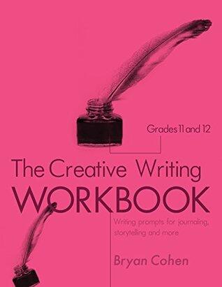 The Creative Writing Workbook, Grades 11-12: Writing Prompts for Journaling, Storytelling and More