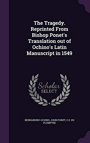 The Tragedy. Reprinted From Bishop Ponet's Translation out of Ochino's Latin Manuscript in 1549