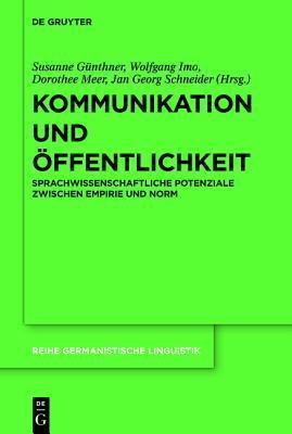 Kommunikation Und Offentlichkeit: Sprachwissenschaftliche Potenziale Zwischen Empirie Und Norm (Reihe Germanistische Linguistik)