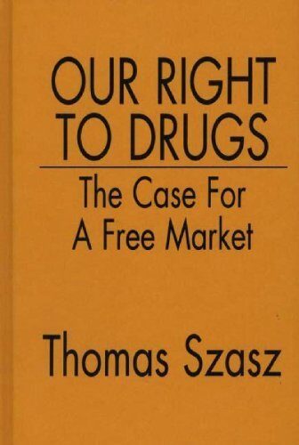 Our Right to Drugs: The Case for a Free Market by Thomas Szasz