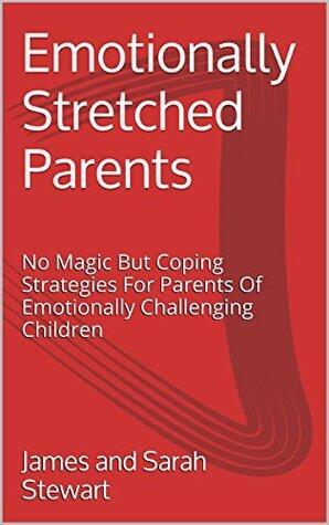Emotionally Stretched Parents: No Magic But Some Coping Strategies For Parents Of Emotionally Challenging Children