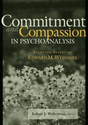 Commitment and Compassion in Psychoanalysis: Selected Papers of Edward M. Weinshel