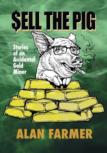 Sell the Pig: Tales of an Accidental Gold Miner