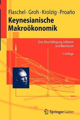 Keynesianische Makroökonomik: Zins, Beschäftigung, Inflation und Wachstum (Springer-Lehrbuch)