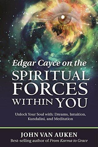 Edgar Cayce on the Spiritual Forces Within You: Unlock Your Soul with: Dreams, Intuition, Kundalini, and Meditation
