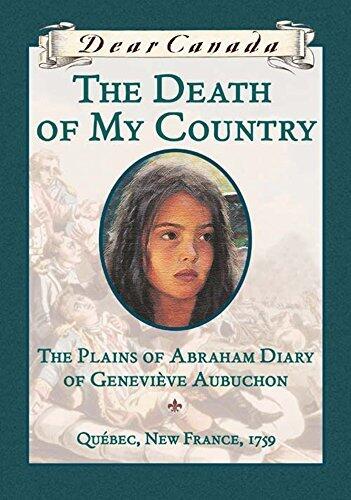 Dear Canada: The Death of My Country: The Plains of Abraham Diary of Genevieve Aubuchon, Quebec, New France, 1759