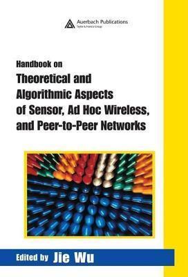 Handbook on Theoretical and Algorithmic Aspects of Sensor, Ad Hoc Wireless, and Peeor-To-Peer Networks