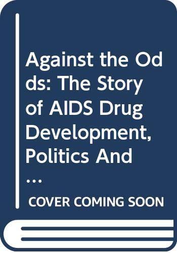 Against the Odds: The Story of AIDS Drug Development, Politics And Profits