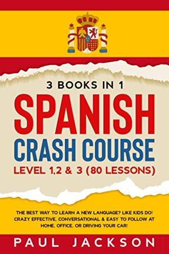 Spanish Crash Course 3 Books in 1 Level 1, 2 & 3 (80 Lessons) The Best Way to Learn a New Language? Like Kids Do! Crazy Effective, Conversational & ... Your Car!