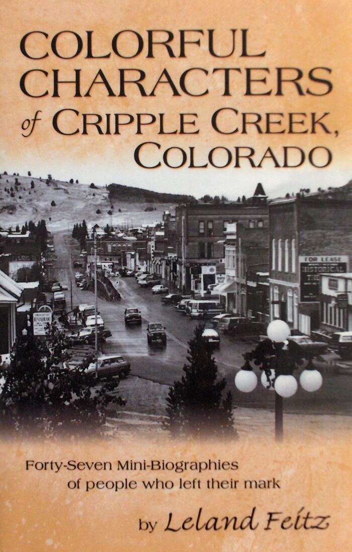 Colorful Characters of Cripple Creek, Colorado; Forty-Seven Mini-Biographies of