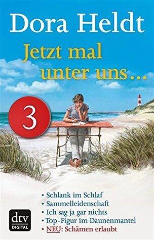 Jetzt mal unter uns ... - Teil 3: Schlank im Schlaf - Sammelleidenschaft - Ich sag ja gar nichts - Top-Figur im Daunenmantel - Schämen erlaubt (Kolumnen 1)