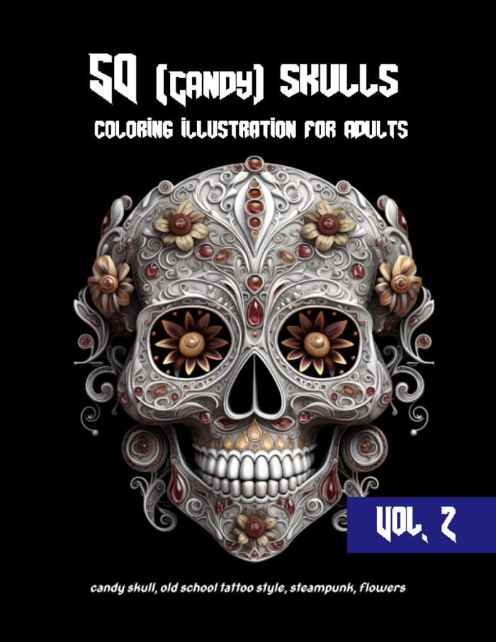 Candy skulls coloring illustration for adults Vol. 2: 50 skulls illustration in many styles. candy skull, old school tattoo style, steampunk, flowers