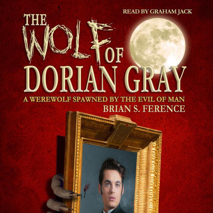 The Wolf of Dorian Gray: A Werewolf Spawned by the Evil of Man, Book 1