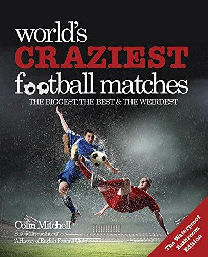Worlds Craziest Football Matches - Bathroom Edition: The Biggest, The Best & the Weirdest