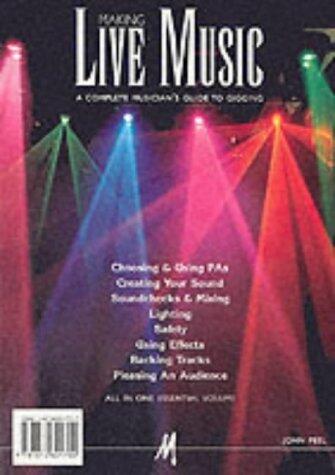 Making Live Music: A Complete Musician's Guide to Gigging
