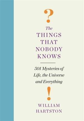 The Things That Nobody Knows: 501 Mysteries of Life, the Universe and Everything