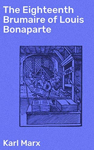 The Eighteenth Brumaire of Louis Bonaparte: Enriched edition. Analyzing political power and revolution in 19th century France through Marxist lens