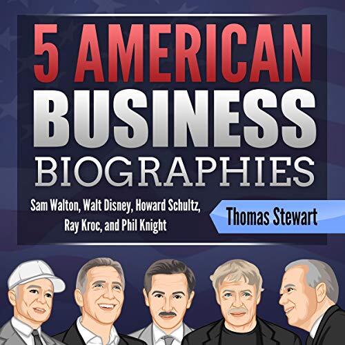 5 American Business Biographies: Sam Walton, Walt Disney, Howard Schultz, Ray Kroc, and Phil Knight