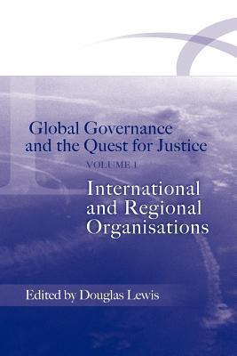 Global Governance and the Quest for Justice: Volume I: International and Regional Organisations