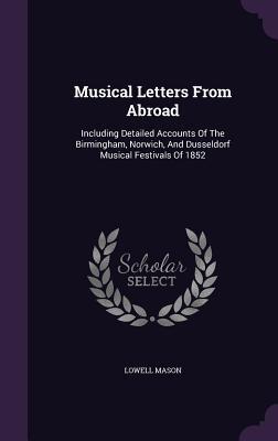 Musical Letters From Abroad: Including Detailed Accounts Of The Birmingham, Norwich, And Dusseldorf Musical Festivals Of 1852