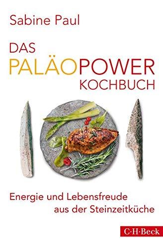 Das PaläoPower-Kochbuch: Energie und Lebensfreude aus der Steinzeitküche