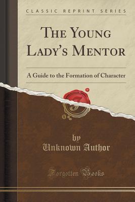 The Young Lady's Mentor: A Guide to the Formation of Character