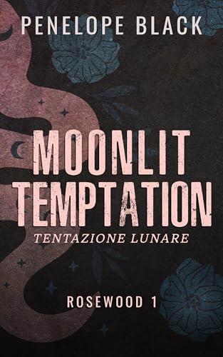 Moonlit Temptation. Tentazione Lunare.: Un dark romance (Rosewood (Italian) Vol. 1)