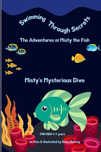 Swimming Through Secrets The Adventures of Misty the Fish: Full Colour Illustrated Book