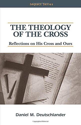 The Theology of the Cross: Reflections on His Cross and Ours