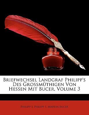 Briefwechsel Landgraf Philipp's Des Grossmuthigen Von Hessen Mit Bucer, Volume 3