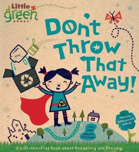 Dont Throw That Away! A Lift the Flap Book about Recycling and Reusing by Bergen, Lara [Little Simon,2009]