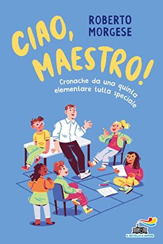 Ciao, maestro!: Diario di un maestro fuori dalle righe