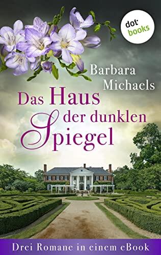 Das Haus der dunklen Spiegel: Drei Romane in einem eBook: "Das Haus des Schweigens", "Das dunkle Herz der Villa" und "Die Frauen von Maidenwood"